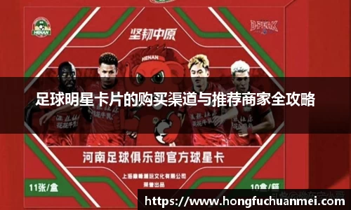 足球明星卡片的购买渠道与推荐商家全攻略